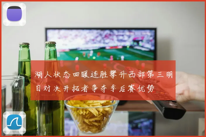 湖人状态回暖连胜攀升西部第三明日对决开拓者争夺季后赛优势