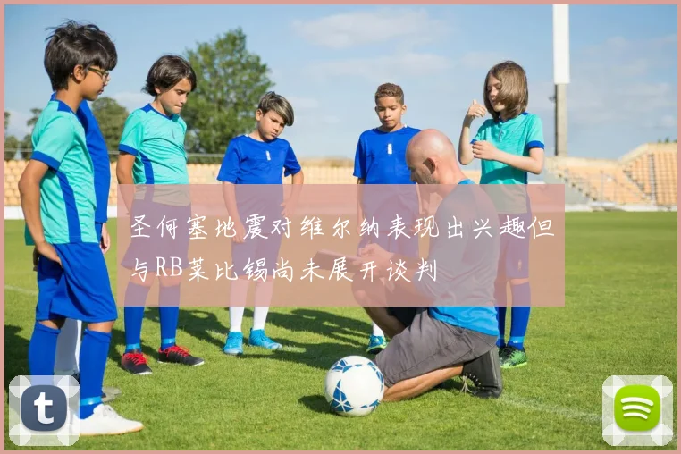 圣何塞地震对维尔纳表现出兴趣但与RB莱比锡尚未展开谈判