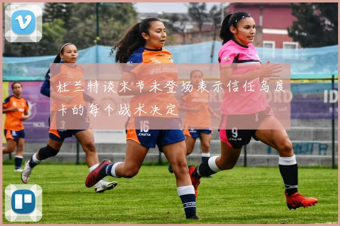 杜兰特谈末节未登场表示信任乌度卡的每个战术决定